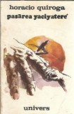 Cumpara ieftin Pasarea Yaciyatere Horacio Quiroga Editura Univers Romane Literatura Clasica Brosata 1990