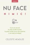 Nu face nimic! Cum sa renunti la prea multa munca, la prea multe lucruri de rezolvat si sa simti ca traiesti/Celeste Headlee