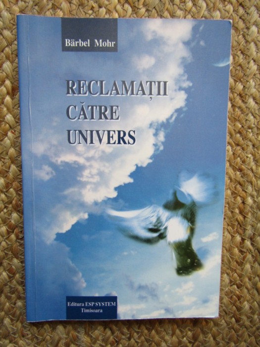 Reclamatii catre univers. Ghid ajutator pentru implinirea viselor &ndash; Barbel Mohr