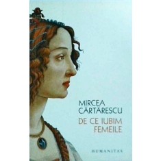 Mircea Cartarescu - De ce iubim femeile