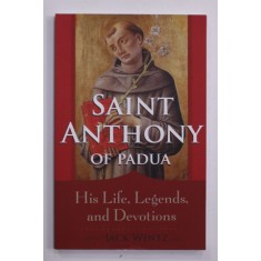 SAINT ANTHONY OF PADUA - HIS LIFE , LEGENDS AND DEVOTIONS , edited by JACK WINTZ , 2012