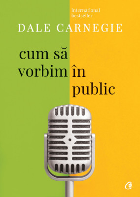 Cum Sa Vorbim In Public Ed. Iii Revizuita, Dale Carnegie - Editura Curtea Veche foto