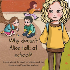 Why doesn't Alice talk at school?: A storybook to read to friends and the class about Selective Mutism