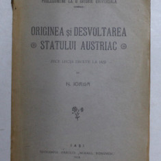 ORIGINEA SI DESVOLTAREA STATULUI AUSTRIAC - ZECE LECTII FACUTE LA IASI de N. IORGA , 1918