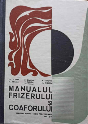 MANUALUL FRIZERULUI SI COAFORULUI. MANUAL PENTRU SCOLI PROFESIONALE, ANII I SI II-DR.A. POP, M. ARGHIR, P. DIMIT foto