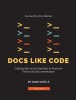 Docs Like Code: Collaborate and Automate to Improve Technical Documentation