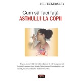 Cum să faci faţă astmului la copii - Paperback brosat - Jill Eckersley - Antet Revolution