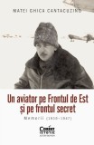 Cumpara ieftin Un Aviator Pe Frontul De Est si Pe Frontul Secret. Memorii (1939-1947), Matei Ghica Cantacuzino - Editura Corint
