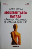 Modernitatea ratata. Gandirea fara public si stapanul fara chip &ndash; Sorin Borza