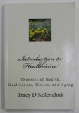 INTRODUCTION TO HEALTHICINE by TRACY D. KOLENCHUCK , THEORIES OF HEALTH , HEALTHINESS , ILLNESS , AND AGING , 2014