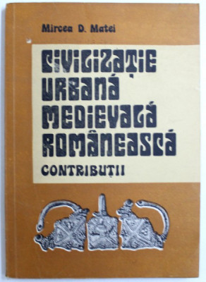 CIVILIZATIE URBANA MEDIEVALA ROMANEASCA - CONTRIBUTII ( SUCEAVA PANA LA MIJLOCUL SECOLULUI AL XVI - LEA ) de MIRCEA D. MATEI , 1989 foto
