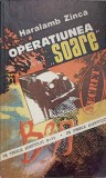 Operatiunea Soare - Haralamb Zinca, Editura Militara 1984, Carte Politista, 334 pagini
