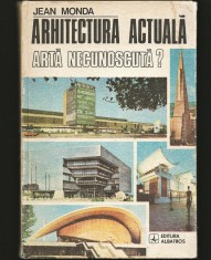 ARHITECTURA ACTUALĂ, ARTĂ NECUNOSCUTĂ? - JEAN MONDA - EDITURA ALBATROS