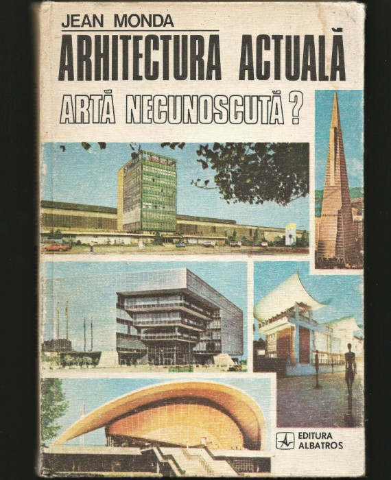ARHITECTURA ACTUALĂ, ARTĂ NECUNOSCUTĂ? - JEAN MONDA - EDITURA ALBATROS