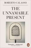 The Unnamable Present | Roberto Calasso, Penguin Books Ltd