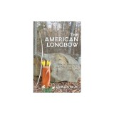 The American Longbow: How to make one, and its place in a good life