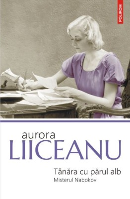 Tanara cu parul alb. Misterul Nabokov &amp;ndash; Aurora Liiceanu foto