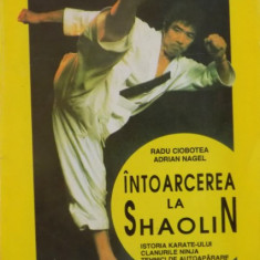 INTOARCEREA LA SHAOLIN, ISTORIA KARATE-ULUI, CLANURILE NINJA, TEHNICI DE AUTOAPARARE de RADU CIOBOTEA, ADRIAN NAGEL, 1994