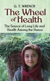 The Wheel of Health: The Sources of Long Life and Health Among the Hunza