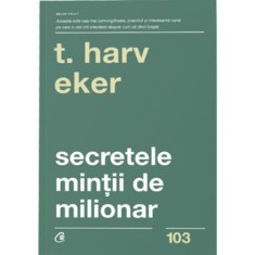 Secretele mintii de milionar. Ed a IV a , T. Harv Eker
