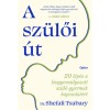 A sz&uuml;lői &uacute;t - 20 l&eacute;p&eacute;s a kiegyens&uacute;lyozott sz&uuml;lő-gyermek kapcsolat&eacute;rt - Dr. Shefali Tsabary