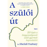 A sz&uuml;lői &uacute;t - 20 l&eacute;p&eacute;s a kiegyens&uacute;lyozott sz&uuml;lő-gyermek kapcsolat&eacute;rt - Dr. Shefali Tsabary