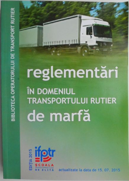 Reglementari in domeniul transportului rutier de marfa (actualizate la data de 15.07.2015)