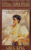 Ultima imparateasa. Povestea epocii si vietii tarinei Alexandra Feodorovna