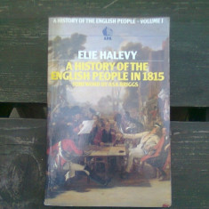 A HISTORY OF THE ENGLISH PEOPLE IN 1815 - ELIE HALEVY (O ISTORIE A POPORULUI ENGLEZ IN 1815)
