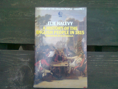 A HISTORY OF THE ENGLISH PEOPLE IN 1815 - ELIE HALEVY (O ISTORIE A POPORULUI ENGLEZ IN 1815) foto
