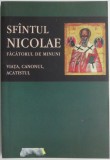Viata, Canonul, Acatistul Sf. Nicolae Facatorul de Minuni - Carte Religioasa