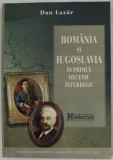 ROMANIA SI IUGOSLAVIA IN PRIMUL DECENIU INTERBELIC , RELATII POLITICO - DIPLOMATICE ( 1919 -1929 ) de DAN LAZAR , 2009