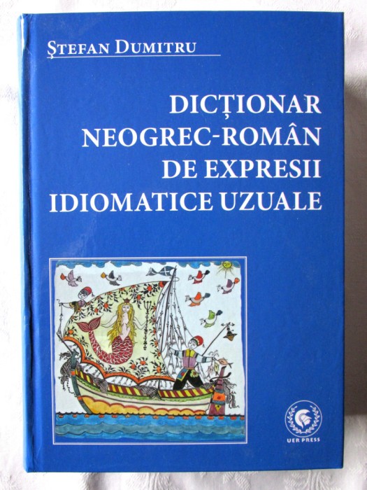 &quot;DICTIONAR NEOGREC-ROMAN DE EXPRESII IDIOMATICE UZUALE&quot;, Stefan Dumitru. Carte noua