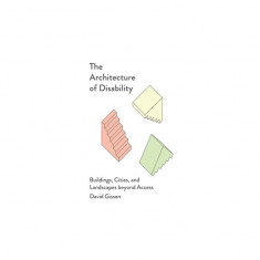 The Architecture of Disability: Buildings, Cities, and Landscapes Beyond Access