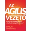 Az agilis vezető - Hogyan hozzunk l&eacute;tre agilis v&aacute;llalkoz&aacute;st a digit&aacute;lis korban? - Simon Hayward