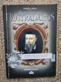 PROFETIILE LUI NOSTRADAMUS , O SELECTIE A CELOR MAI INCITANTE PREZICERI ALE PROFETULUI , INSOTITE DE COMENTARII de PAMELA BALL , 2009
