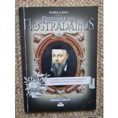 PROFETIILE LUI NOSTRADAMUS , O SELECTIE A CELOR MAI INCITANTE PREZICERI ALE PROFETULUI , INSOTITE DE COMENTARII de PAMELA BALL , 2009