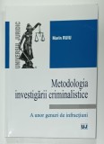 METODOLOGIA INVESTIGARII CRIMINALISTICE , A UNOR GENURI DE INFRACTIUNI de MARIN RUIU , 2014