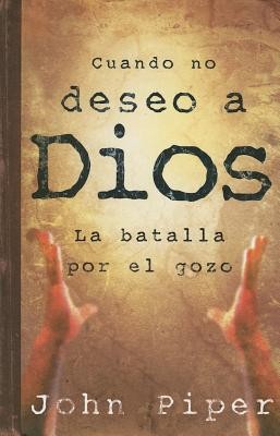 Cuando No Deseo A Dios: La Batalla Por el Gozo