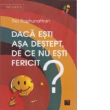 Daca esti asa destept, de ce nu esti fericit? - Raj Raghunathan