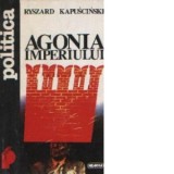 Rytszard Kapucinski - Agonia imperiului