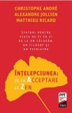 Intelepciunea: de la Acceptare la Zen. Sfaturi pentru viata de zi cu zi de la un calugar, un filosof si un psihiatru/Christophe Andre, Alexandre Jolli