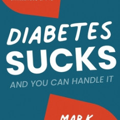 Diabetes Sucks AND You Can Handle It: Your Guide to Managing the Emotional Challenges of T1D