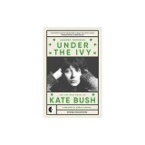 Under the Ivy: The Life and Music of Kate Bush