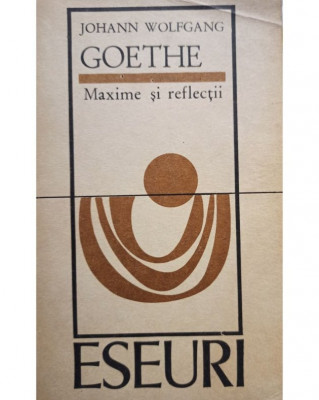 Johann Wolfgang Goethe - Maxime și reflecții (editia 1972) foto