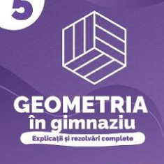 Geometria in gimnaziu. Explicatii si rezolvari complete - Clasa 5 - Maria Zaharia, Dan Zaharia