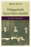 Feljegyz&eacute;sek Gyuri fiam r&eacute;sz&eacute;re - Napl&oacute; 1944-ből - B&aacute;lint &Aacute;rmin