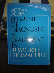 ELEMENTE DE DIAGNOSTIC SI TRATAMENT IN TUMORILESTOMACULUI - ADRIAN ALDEA foto