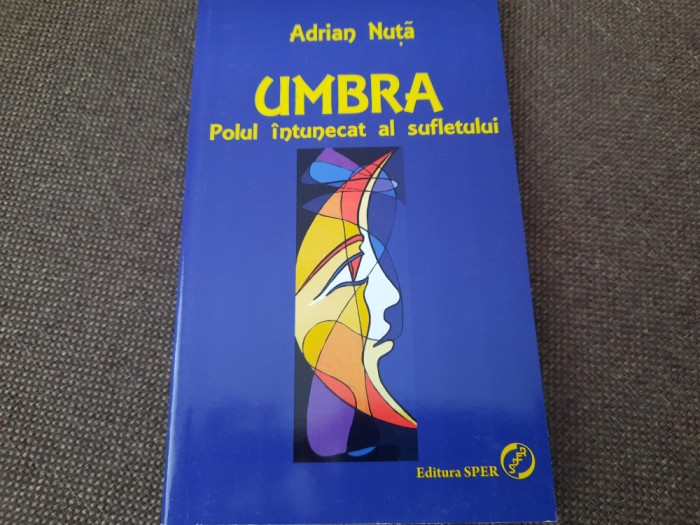 Adrian Nuta - Umbra. Polul intunecat al sufletului