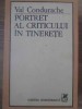 Portretul criticului in tinerete - Val Condurache, Cartea Romaneasca, 1984, Biografii, 240 pagini